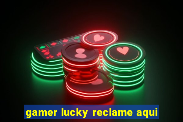 gamer lucky reclame aqui